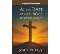 At the Foot of the Cross Devotional Series: Born Again: A New Creation