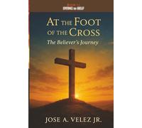 At the Foot of the Cross Devotional Series: DYING TO SELF - Living the Crucified Life as a True Disciple of Jesus Christ (Book 11)