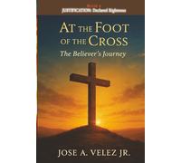 At the Foot of the Cross Devotional Series: JUSTIFICATION - Declared Righteous by the Judge of ALL Creation (Book 6)