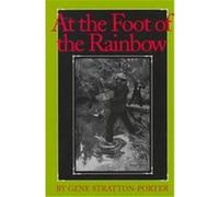 At the Foot of the Rainbow, The Library of Indiana Classics Gene Stratton-Porter (Auteur)