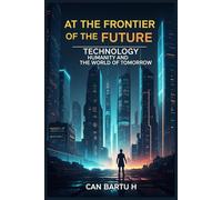 At the Frontier of the Future: Technology, Humanity, and the World of Tomorrow