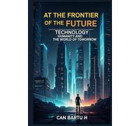At the Frontier of the Future: Technology, Humanity, and the World of Tomorrow