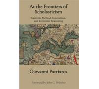 At the Frontiers of Scholasticism Scientific Method, Innovation, and Economic Reasoning - Giovanni Patriarca - Acton Institute - ebook (ePub) - Livre