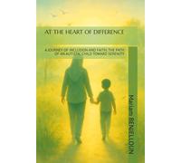 AT THE HEART OF DIFFERENCE: A JOURNEY OF INCLUSION AND FAITH, THE PATH OF AN AUTISTIC CHILD TOWARD SERENITY