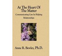 [At the Heart of the Matter: Communicating Care in Helping Relationships] [Author: Bewley Ph D, Anne R] [September, 2004]