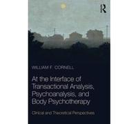 At the Interface of Transactional Analysis, Psychoanalysis, and Body Psychotherapy: Clinical and Theoretical Perspectives - [Version Originale] Inconnu (Auteur)