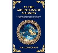 At the Mountains of Madness: A Terrifying Expedition into Ancient Horror, Alien Civilizations & Cosmic Insanity (Deluxe Hardbound Edition)