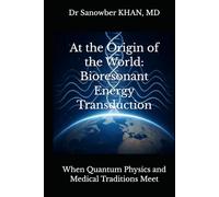 At the Origin of the World: Bioresonant Energy Transduction: When Quantum Physics and Medical Traditions Meet