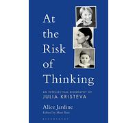 At the Risk of Thinking: An Intellectual Biography of Julia Kristeva