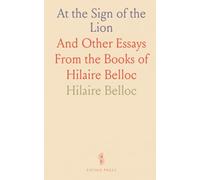 At the Sign of the Lion: And Other Essays From the Books of Hilaire Belloc