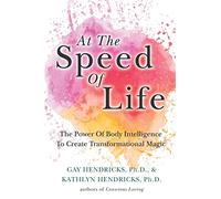 At The Speed Of Life: The Power Of Body Intelligence To Create Transformational Magic
