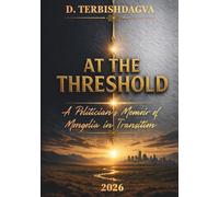 AT THE THRESHOLD: A Politician’s Memoir of Mongolia in Transition