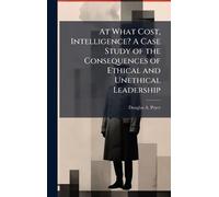 At What Cost, Intelligence? A Case Study of the Consequences of Ethical and Unethical Leadership