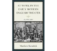At Work In The Early Modern English Theater