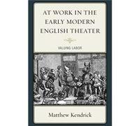 At Work in the Early Modern English Theater Matthew Kendrick (Auteur)