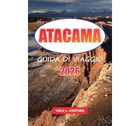 Atacama Guida Di Viaggio 2026: Esplora le meraviglie del deserto del Cile, le migliori avventure, la cultura locale, i paesaggi naturali e i consigli pratici in Sud America