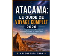 ATACAMA LE GUIDE DE VOYAGE COMPLET 2026: Votre compagnon de confiance pour le haut désert du Chili, les plaines salées et les cieux étoilés