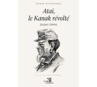 Ataï, le Kanak révolté - Jacques Santou - Trois Colonnes - broché - Roman