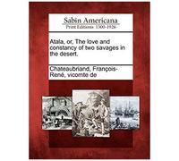 Atala, Or, The Love And Constancy Of Two Savages In The Desert.