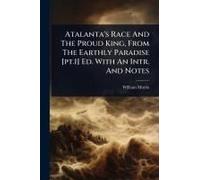 Atalanta's Race And The Proud King, From The Earthly Paradise [Pt.1] Ed. With An Intr. And Notes