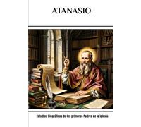 ATANASIO: Estudios biográficos de los primeros Padres de la Iglesia