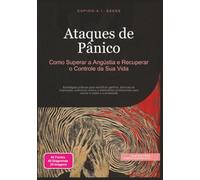 Ataques de Pânico: Como Superar a Angústia e Recuperar o Controle da Sua Vida