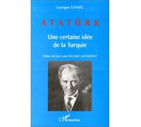 Atatürk Une certaine idée de la Turquie - Georges Daniel - L'harmattan - broché - Biographie
