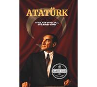 Ataturk: The Last Ottoman, The First Turk