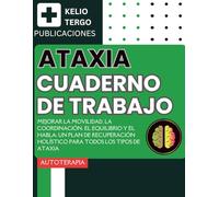Ataxia. Cuaderno de Trabajo: Mejorar la movilidad, la coordinación, el equilibrio y el habla: un plan de recuperación holístico para todos los tipos de ataxia