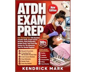 ATDH EXAM PREP: Five Teaching-First 100-Question Practice Tests, Crash-Course Reviews, Deep Rationales, Retake Packs, And Final-Day Review For The Admission Test For Dental Hygiene