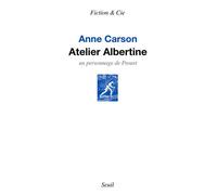 Atelier Albertine Un personnage de Proust - Anne Carson - Seuil - broché - Roman
