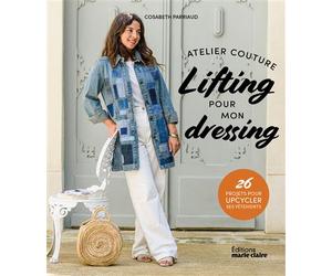 Atelier couture : Lifting pour mon dressing 26 projets pour upcycler ses vêtements - Cosabeth Parriaud - Marie Claire - broché - Guide