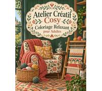 Atelier Créatif Cosy Coloriage Relaxant pour Adultes: 50 compositions d'artisanat et de décoration à colorier, entre esprit hygge et plaisir des petits détails