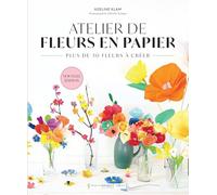 Atelier de fleurs en papier: Plus de 30 fleurs à créer