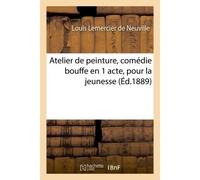 Atelier de peinture, comédie bouffe en 1 acte, pour la jeunesse - Louis Lemercier de Neuville - Hachette Bnf - broché - Livre