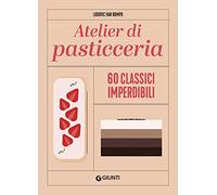 Atelier di pasticceria. 60 classici imperdibili. Ediz. a colori