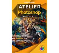 Atelier Photoshop. Module II: Embrasser l’avenir de la conception numérique avec Photoshop 2024 Galerie d'outils d'application, de techniques et de commandes