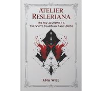 Atelier Resleriana the Red Alchemist & the White Guardian Game Guide: Explore, Craft, and Conquer