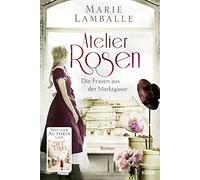 Atelier Rosen: Die Frauen aus der Marktgasse. Roman