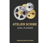 ATELIER SCRIBE: GOAL PLANNER: El Método de 90 Días para Trazar tus Objetivos, Estructurar tu Día a Día y Elevar tu Productividad