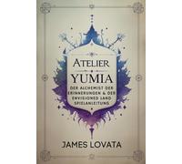 Atelier Yumia Der Alchemist der Erinnerungen & der Envisioned Land Spielanleitung: Ihre komplette Komplettlösung zu Erkundung, Herstellung und Kampf