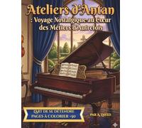 Ateliers d'Antan : Voyage Nostalgique au Cœur des Métiers d'Autrefois: Scènes de Vie Nostalgiques, Ateliers d'Artistes et Métiers Anciens : 50+ ... pour la Détente et la Créativité des Adultes