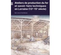 Ateliers de production du fer et savoir-faire techniques en Lorraine (13e-15e siècle) - Marc Leroy - Edul Univeau Lorraine - broché - Etude