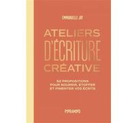 Ateliers d'écriture créative: 52 propositions pour nourrir, étoffer et pimenter vos écrits