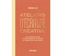 Ateliers D'écriture Créative - 52 Propositions Pour Nourrir, Étoffer Et Pimenter Vos Écrits