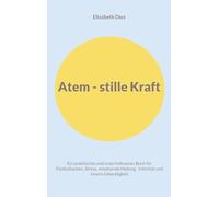Atem - stille Kraft: Ein praktisches und unterhaltsames Buch für Panikattacken, Stress, Selbstregulation, Intimität und innere Lebendigkeit