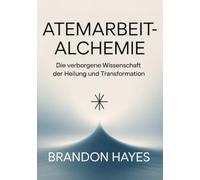 Atemarbeit-alchemie (übersetzt): Die verborgene Wissenschaft der Heilung und Transformation