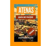 ATENAS GUÍA DE VIAJES 2026: La historia de Atenas, principales atracciones, lugares imprescindibles, secretos locales, cultura, compras y hallazgos, gente y vida cotidiana, viajes prácticos