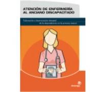 Atención De Enfermería Al Anciano Discapacitado : Valoración E Intervención Integral De La Dependencia En La Persona Mayor - García-Moya Sánchez, Ruth, Llorente Sansano, Esther, Turón Monge, Patricia 