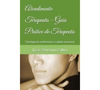 Atendimento Terapeuta - Guia Prático do Terapeuta: Psicologia do acolhimento e cuidado emocional